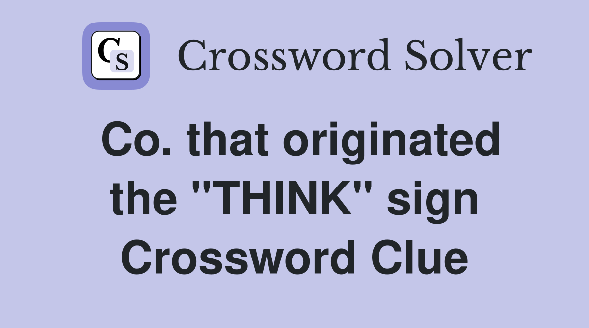 Co. that originated the "THINK" sign Crossword Clue