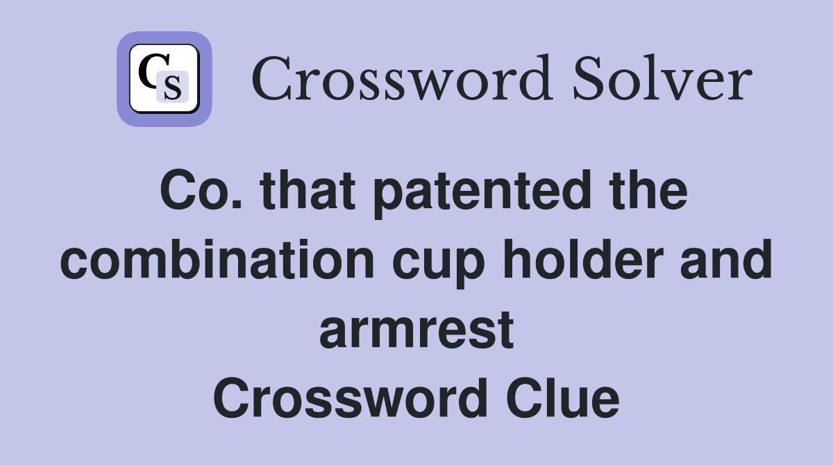 Co. that patented the combination cup holder and armrest Crossword Clue