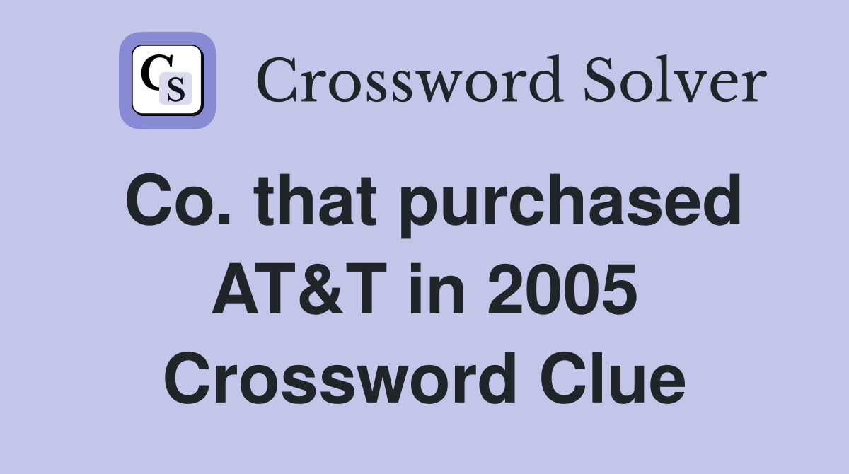 Co. that purchased AT&T in 2005 Crossword Clue