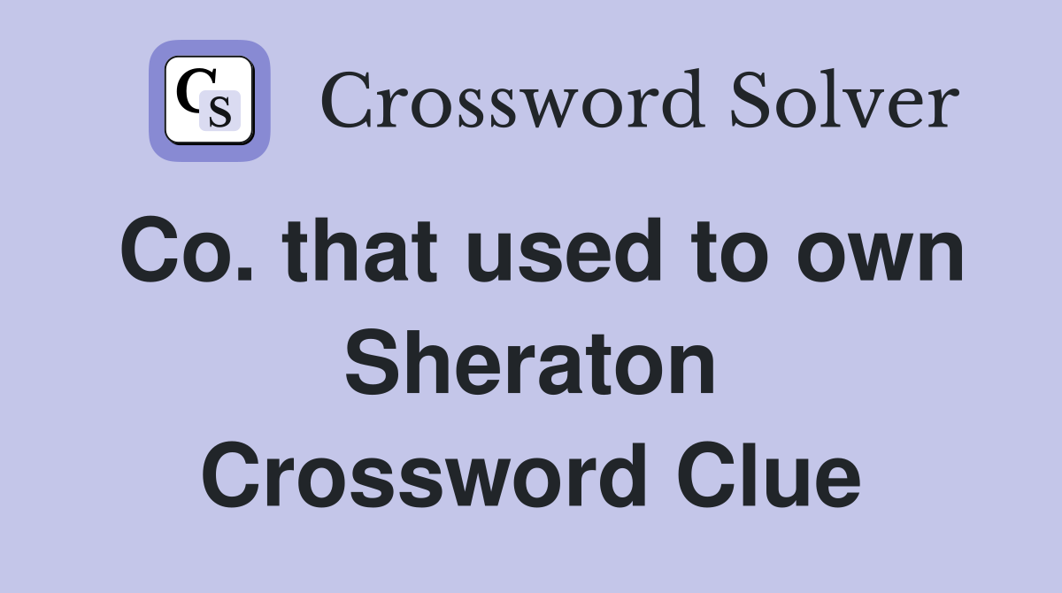 Co. that used to own Sheraton Crossword Clue