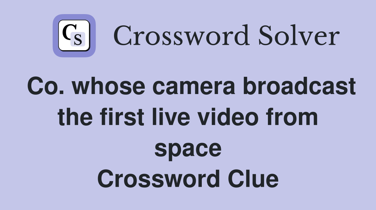 Co. whose camera broadcast the first live video from space Crossword Clue