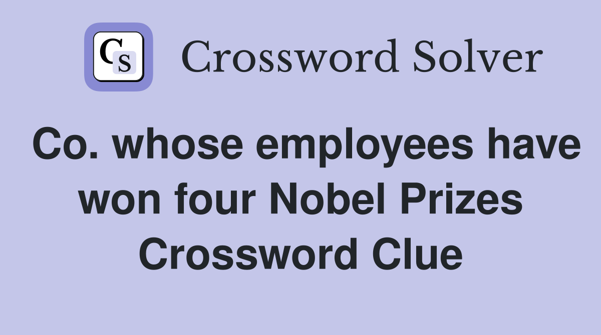 Co. whose employees have won four Nobel Prizes Crossword Clue