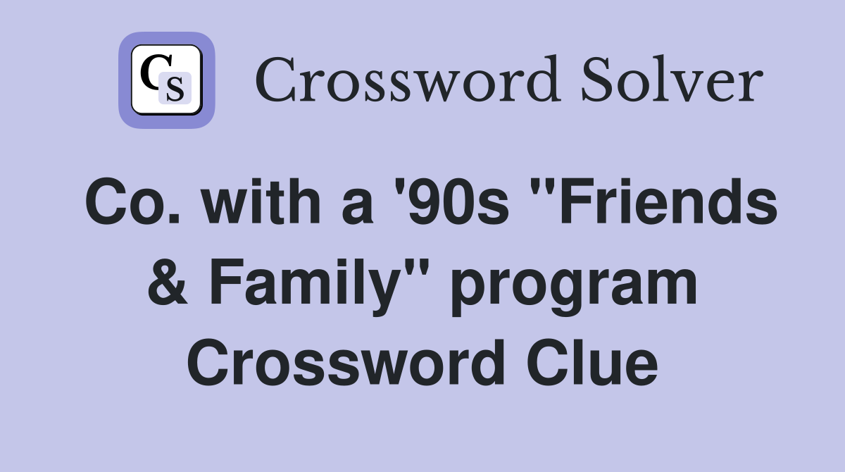 Co. with a '90s "Friends & Family" program Crossword Clue