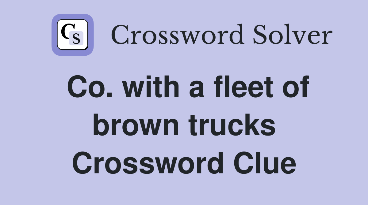 Co. with a fleet of brown trucks Crossword Clue