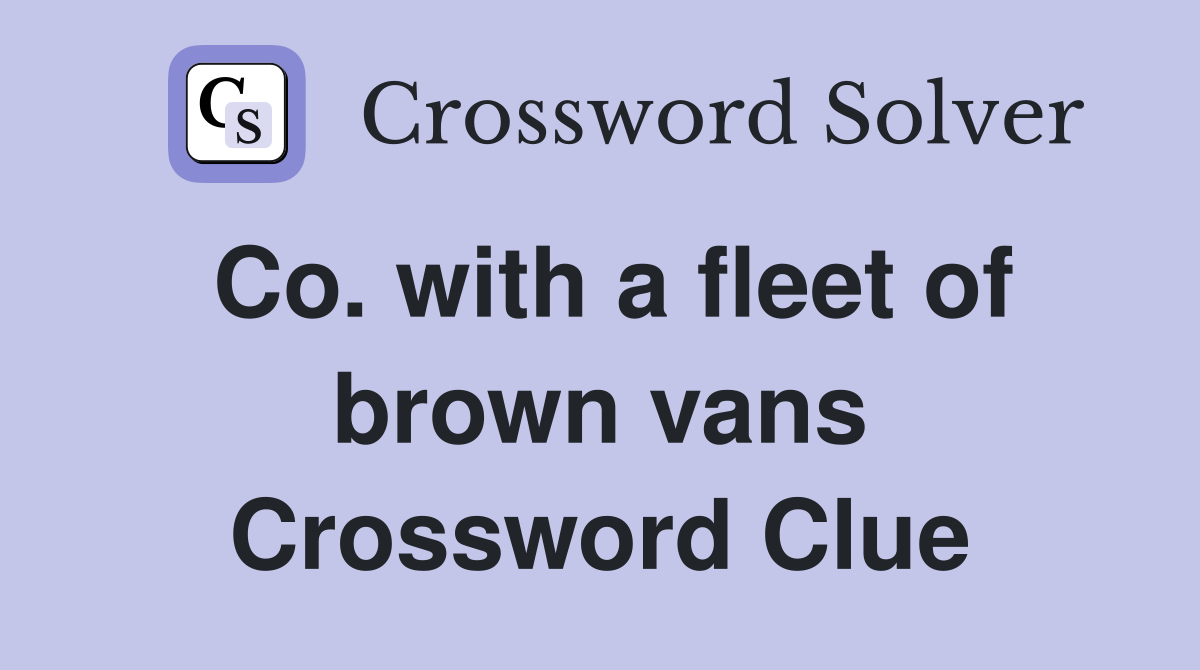 Co. with a fleet of brown vans Crossword Clue