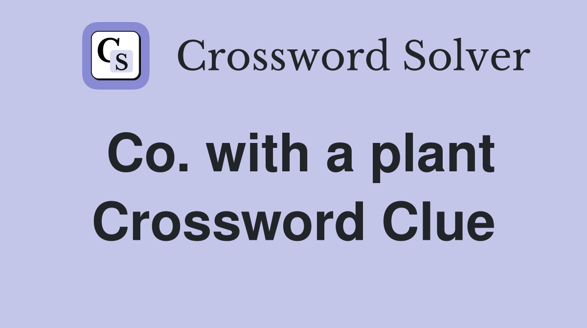 Co. with a plant Crossword Clue