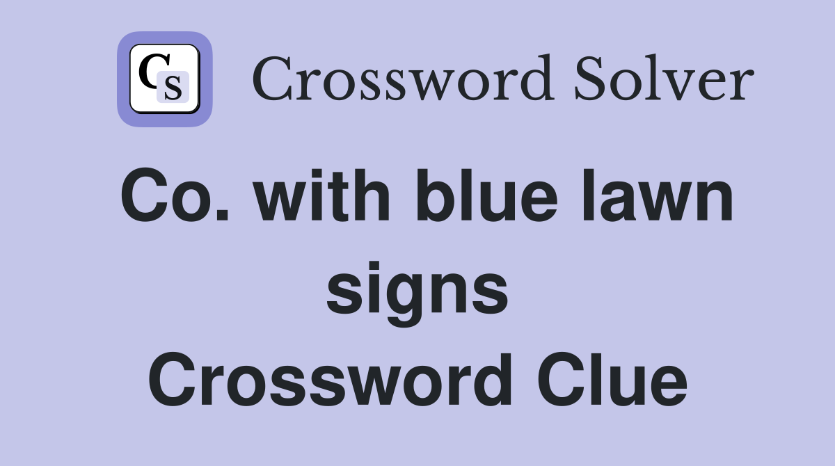 Co. with blue lawn signs Crossword Clue