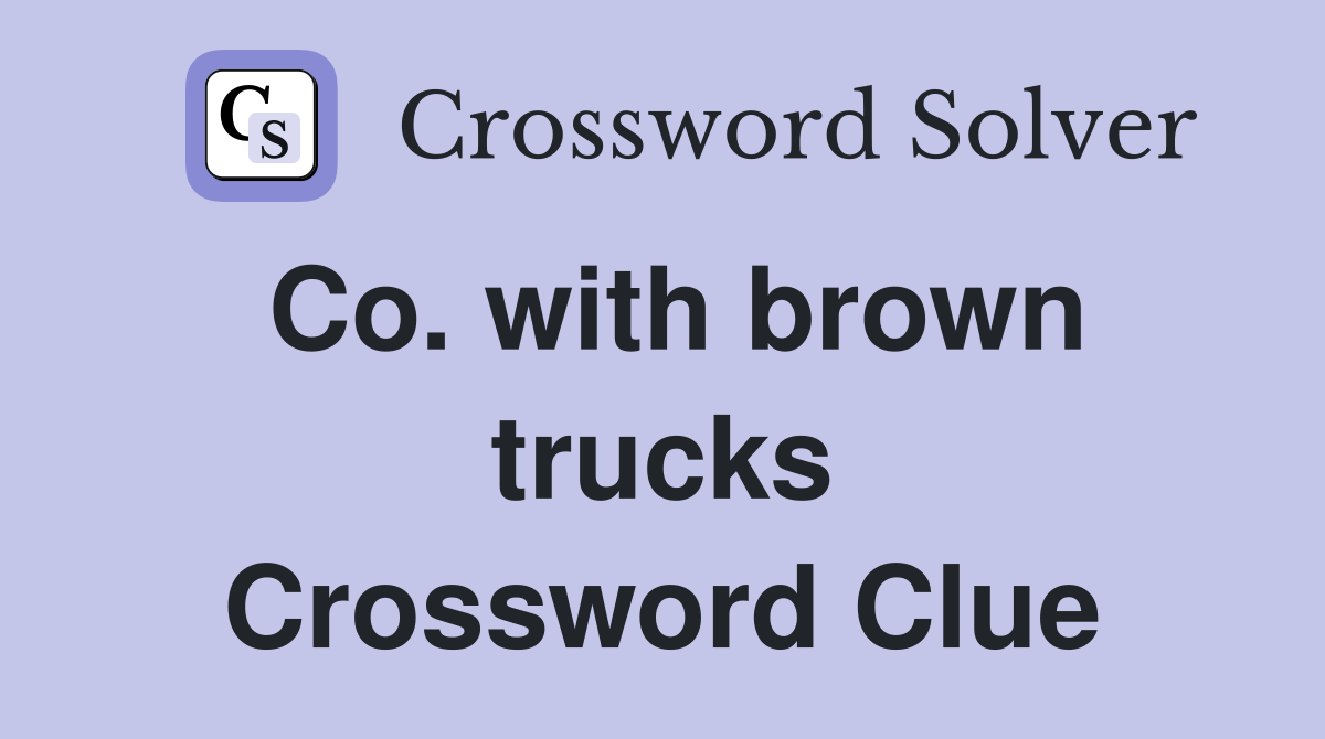 Co. with brown trucks Crossword Clue
