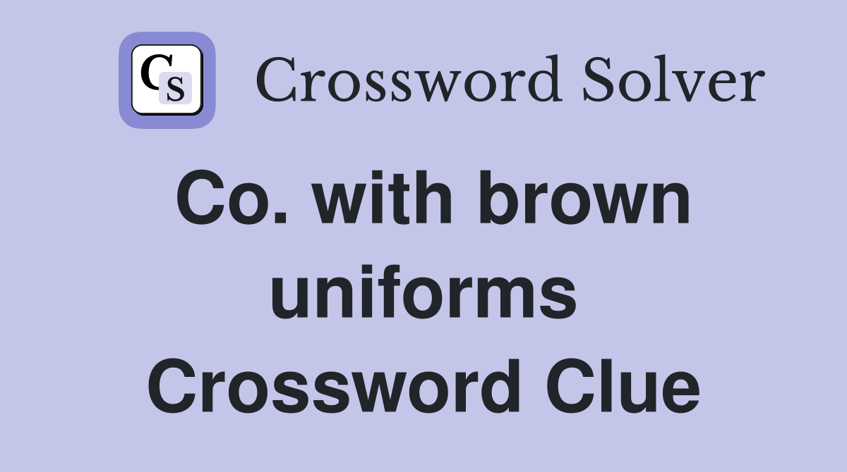 Co. with brown uniforms Crossword Clue