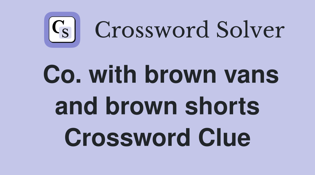Co. with brown vans and brown shorts Crossword Clue