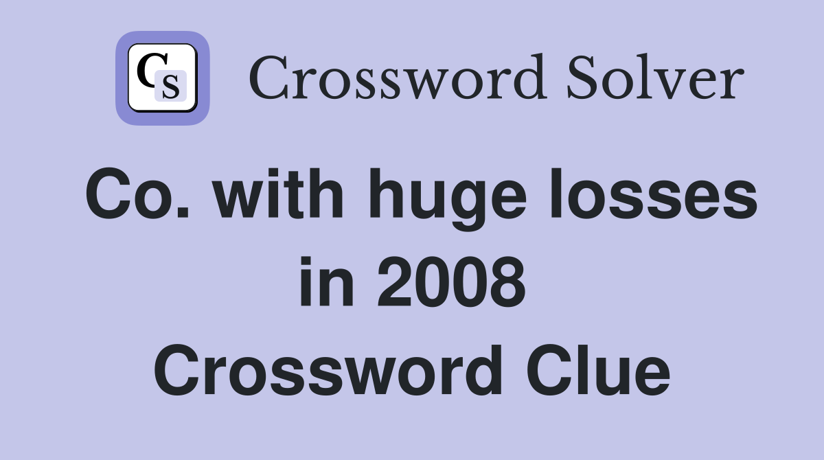 Co. with huge losses in 2008 Crossword Clue