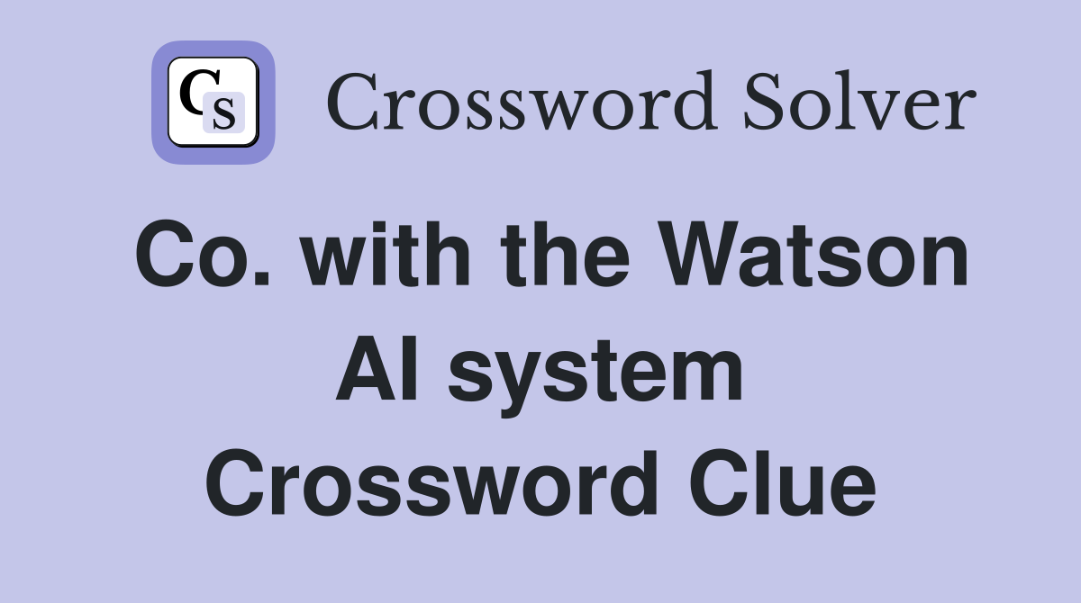 Co. with the Watson AI system Crossword Clue