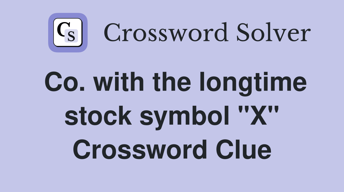 Co. with the longtime stock symbol "X" Crossword Clue