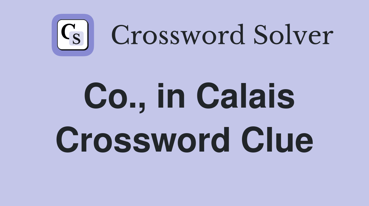 Co., in Calais Crossword Clue