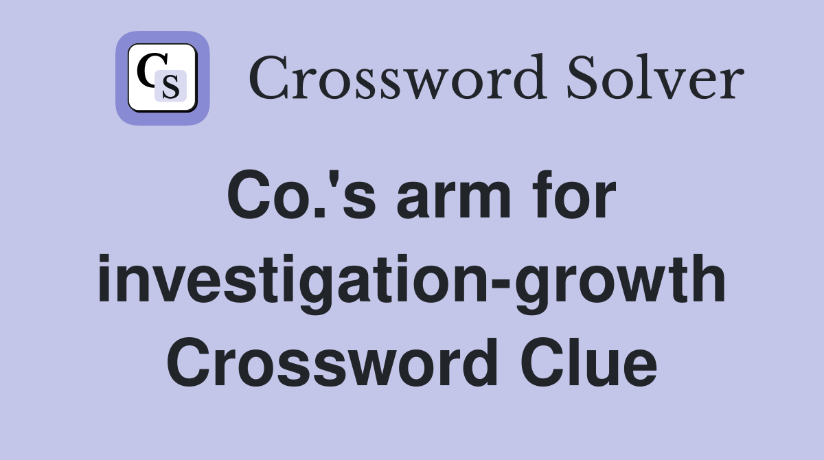 Co.'s arm for investigation-growth Crossword Clue