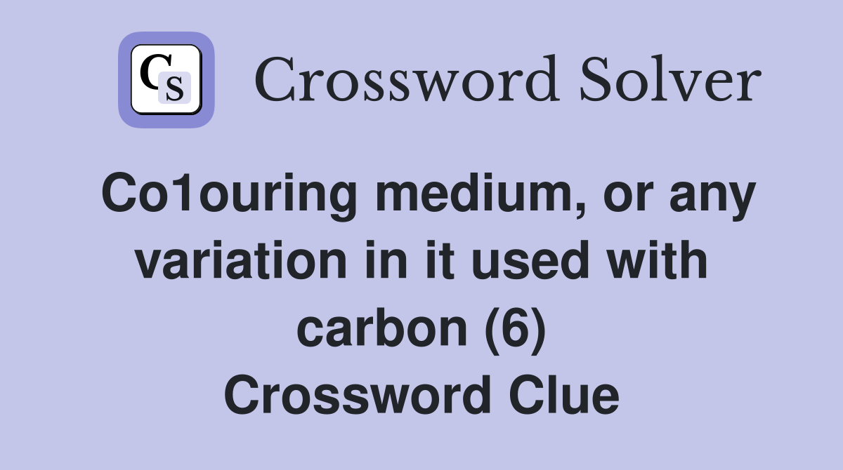 Co1ouring medium, or any variation in it used with carbon (6) Crossword Clue