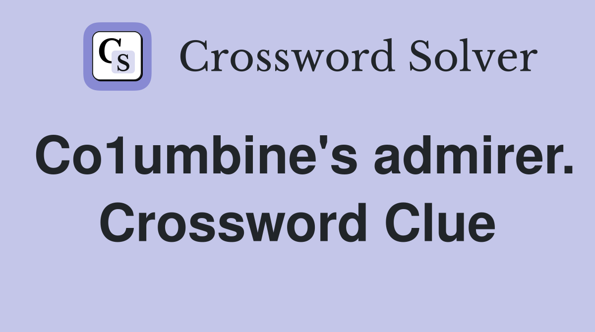 Co1umbine's admirer. Crossword Clue