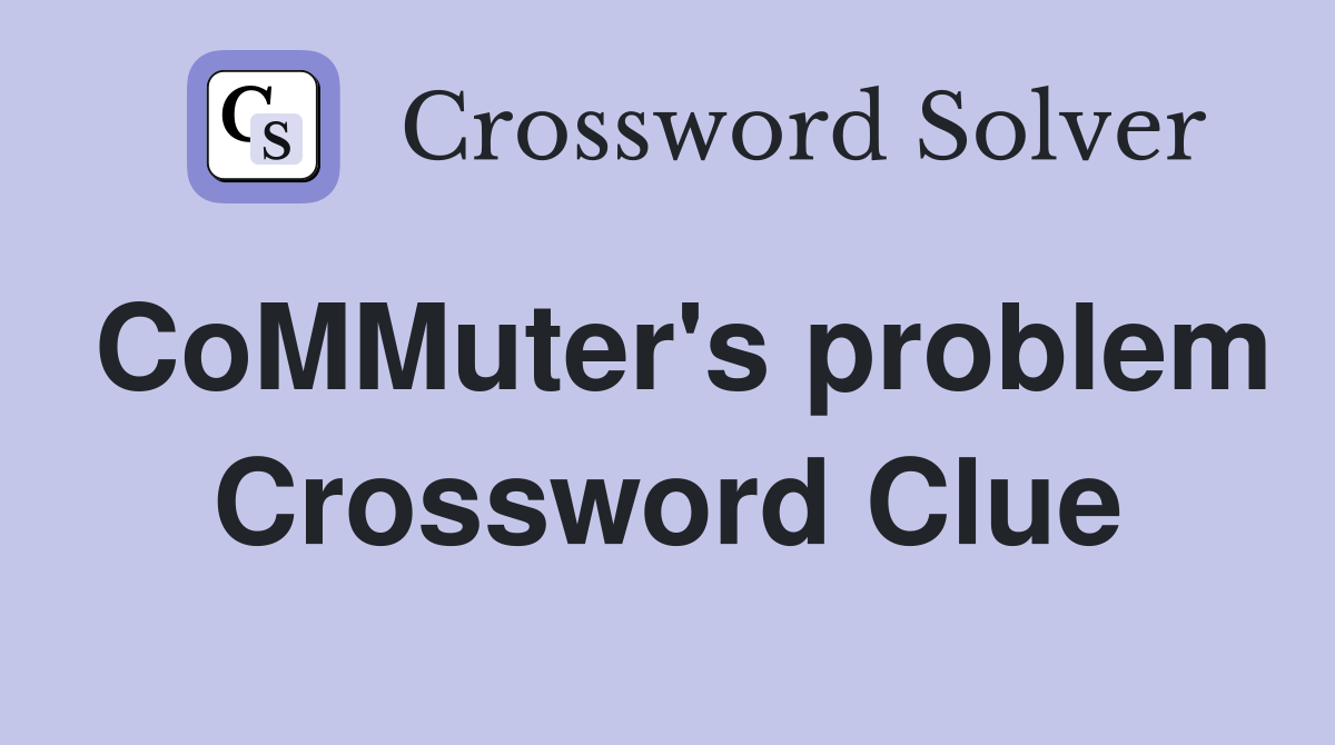CoMMuter's problem Crossword Clue