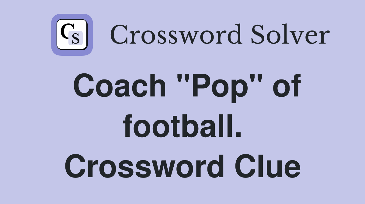 Coach "Pop" of football. Crossword Clue