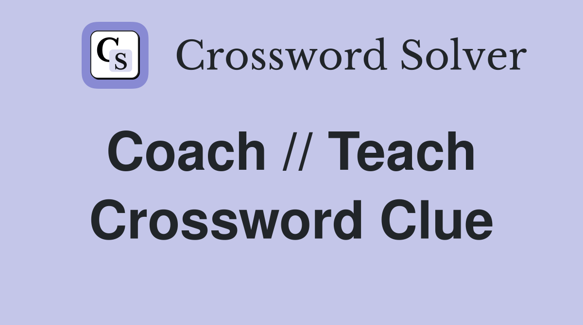Coach // Teach  Crossword Clue