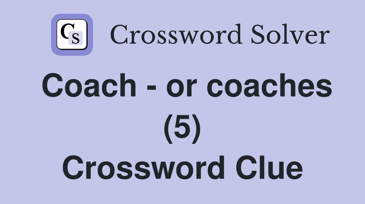 Coach - or coaches (5) Crossword Clue