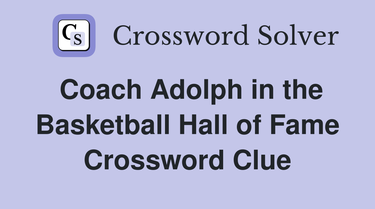 Coach Adolph in the Basketball Hall of Fame Crossword Clue