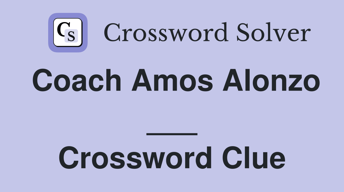 Coach Amos Alonzo ___ Crossword Clue