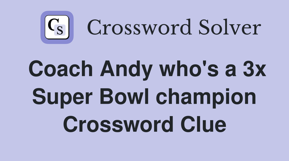 Coach Andy who's a 3x Super Bowl champion Crossword Clue