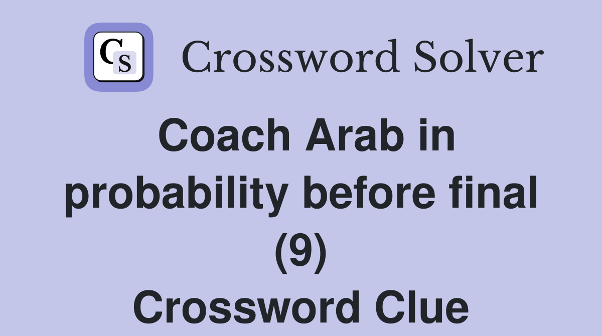 Coach Arab in probability before final (9) Crossword Clue