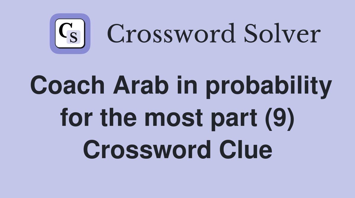 Coach Arab in probability for the most part (9) Crossword Clue
