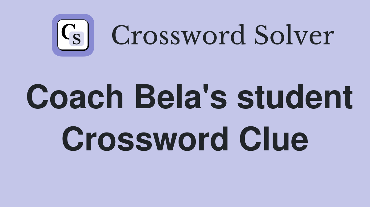 Coach Bela's student Crossword Clue