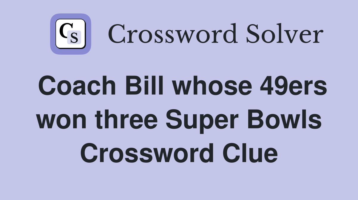 Coach Bill whose 49ers won three Super Bowls Crossword Clue