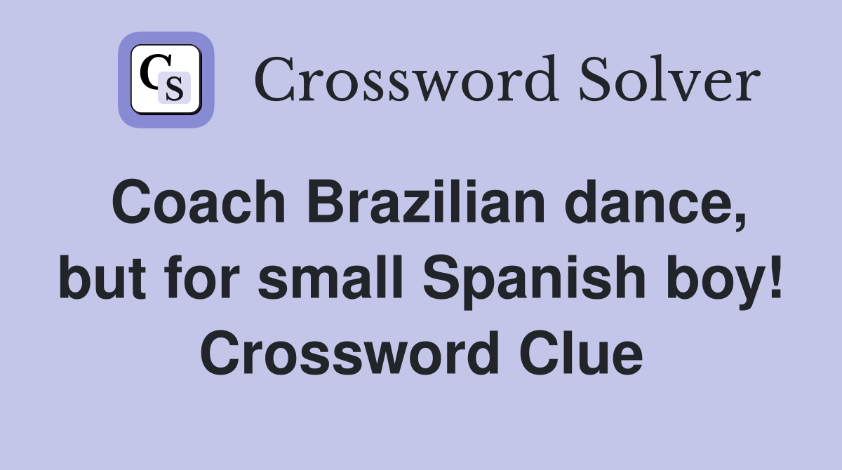 Coach Brazilian dance, but for small Spanish boy! Crossword Clue