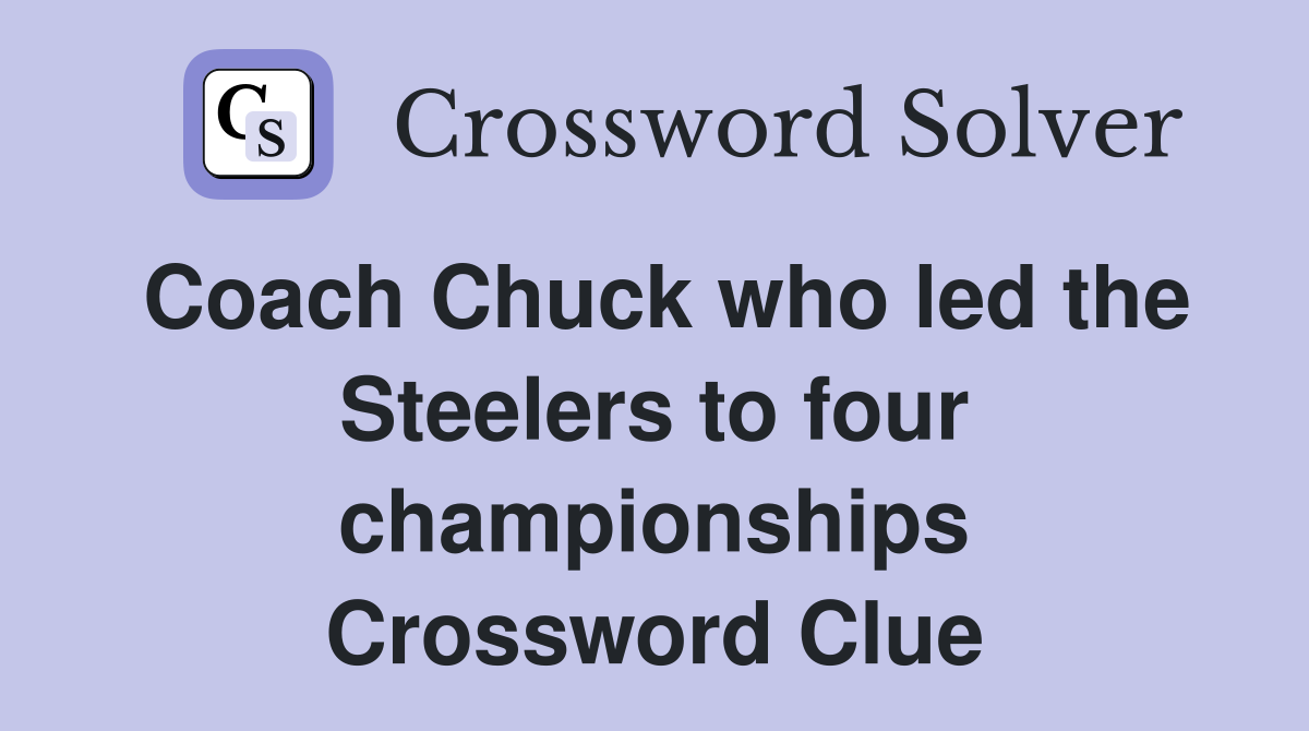 Coach Chuck who led the Steelers to four championships Crossword Clue