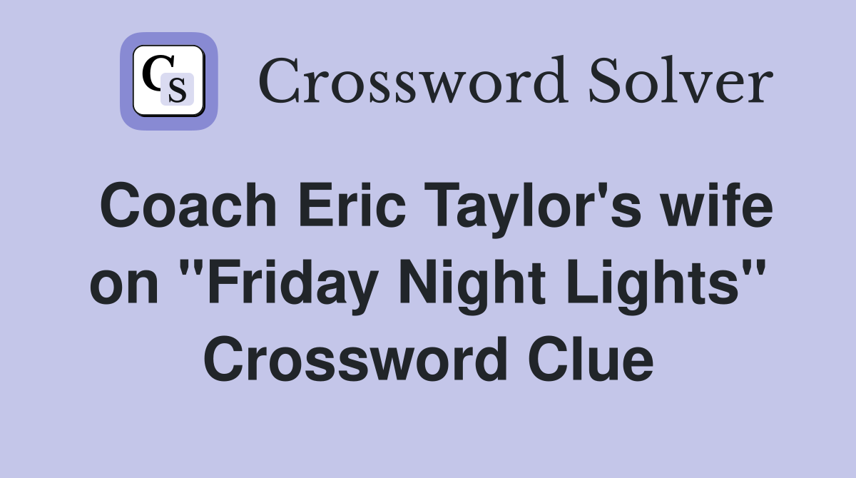 Coach Eric Taylor's wife on "Friday Night Lights" Crossword Clue
