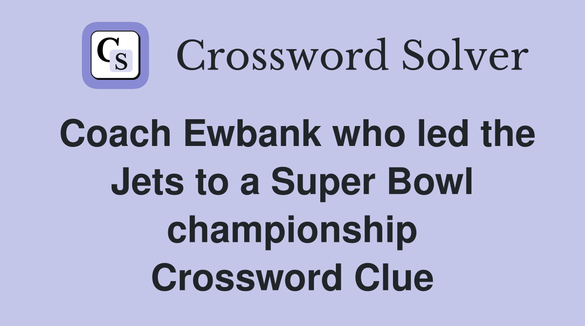 Coach Ewbank who led the Jets to a Super Bowl championship Crossword Clue