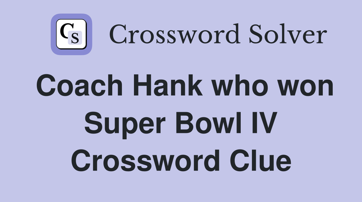 Coach Hank who won Super Bowl IV Crossword Clue