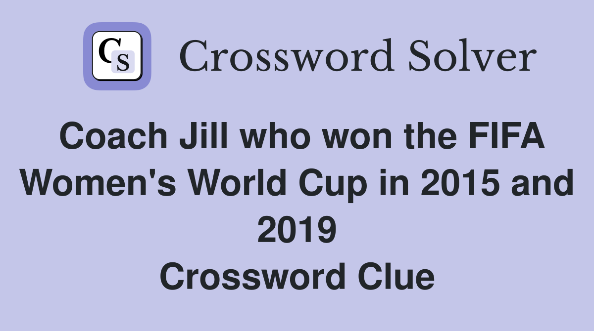 Coach Jill who won the FIFA Women's World Cup in 2015 and 2019 Crossword Clue