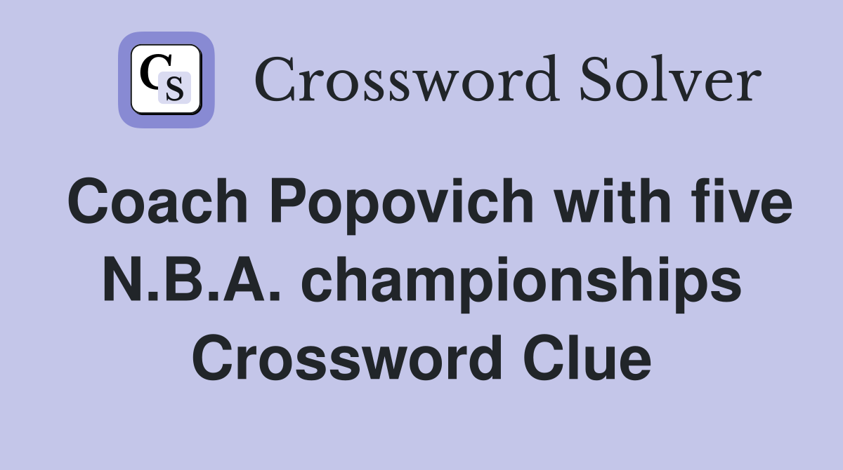 Coach Popovich with five N.B.A. championships Crossword Clue