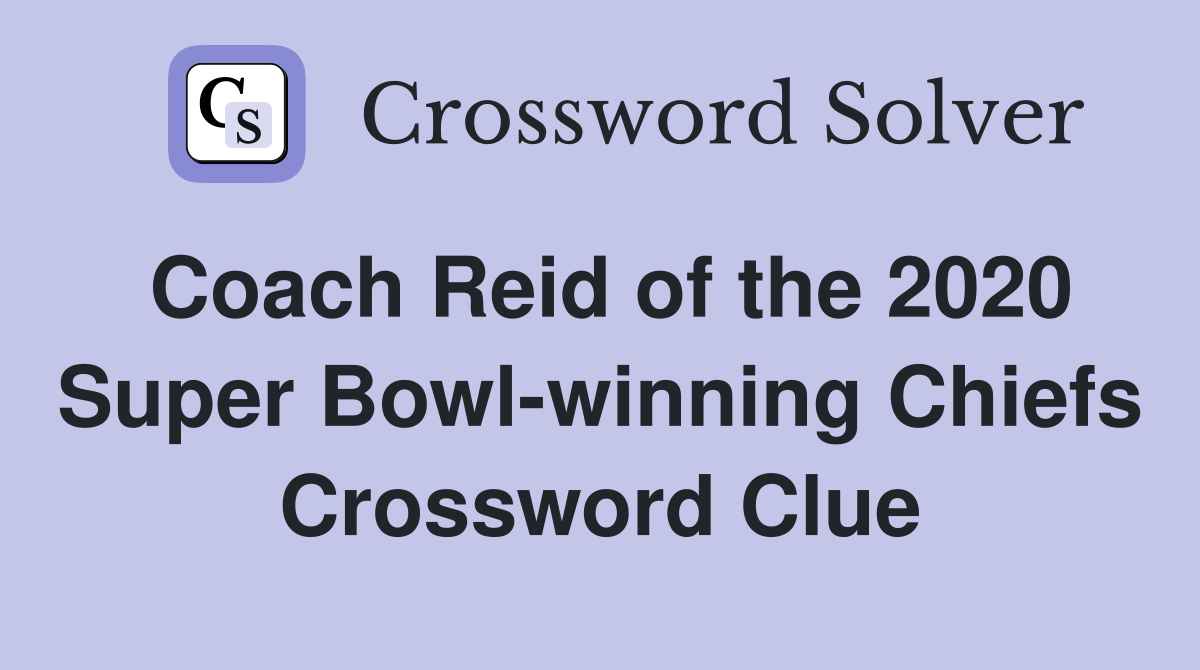 Coach Reid of the 2020 Super Bowl-winning Chiefs Crossword Clue