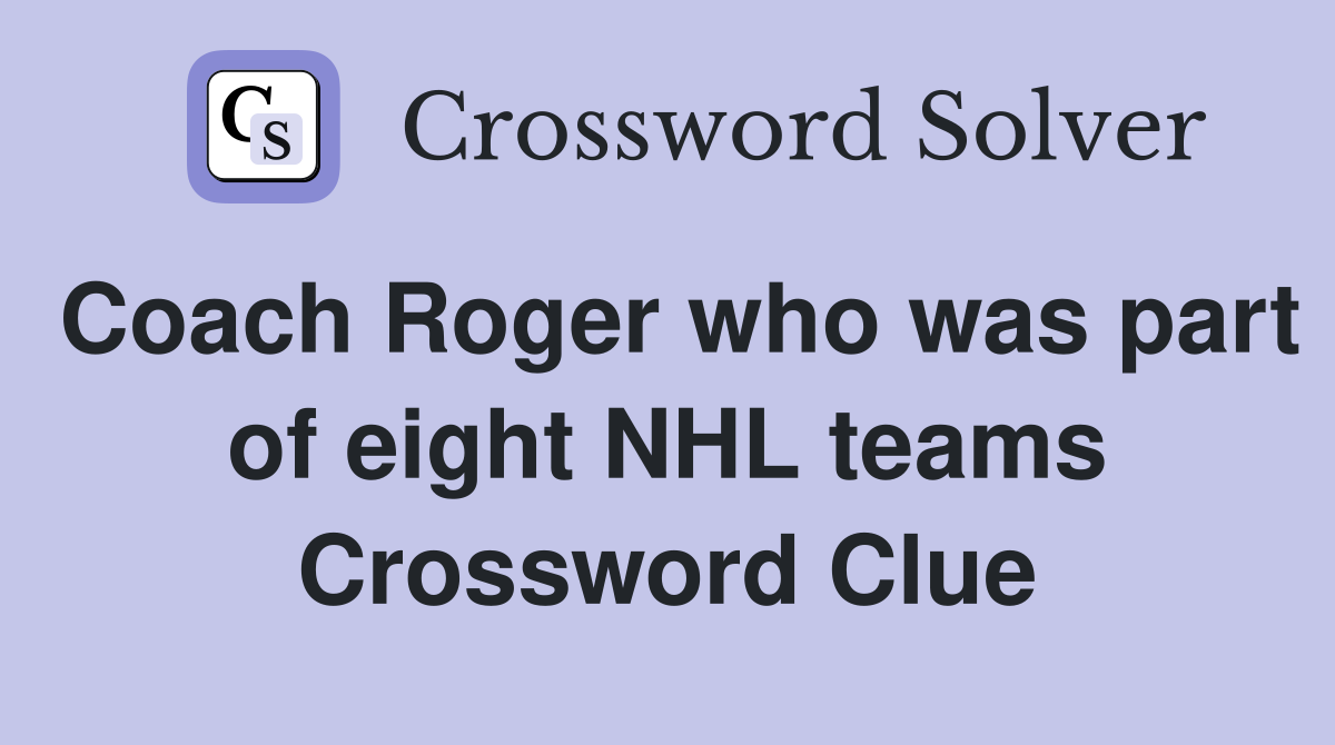 Coach Roger who was part of eight NHL teams Crossword Clue