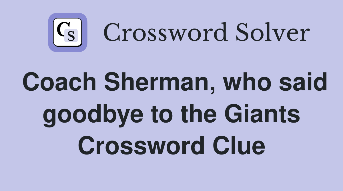 Coach Sherman, who said goodbye to the Giants Crossword Clue