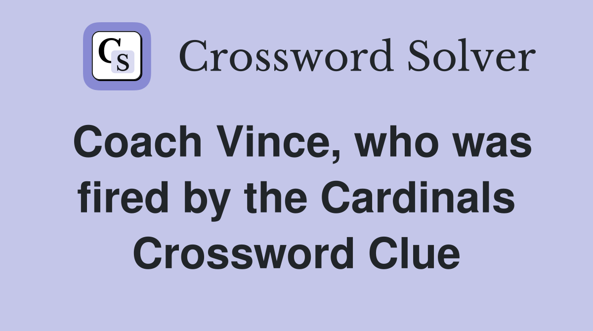 Coach Vince, who was fired by the Cardinals Crossword Clue