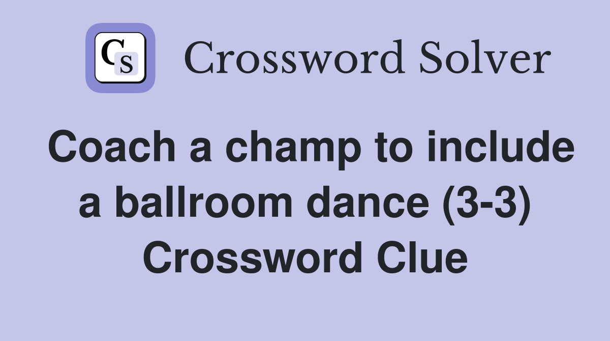 Coach a champ to include a ballroom dance (3-3) Crossword Clue