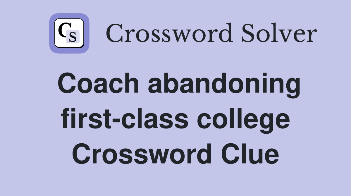Coach abandoning first-class college Crossword Clue