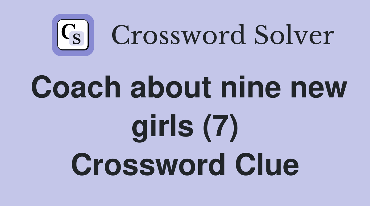 Coach about nine new girls (7) Crossword Clue
