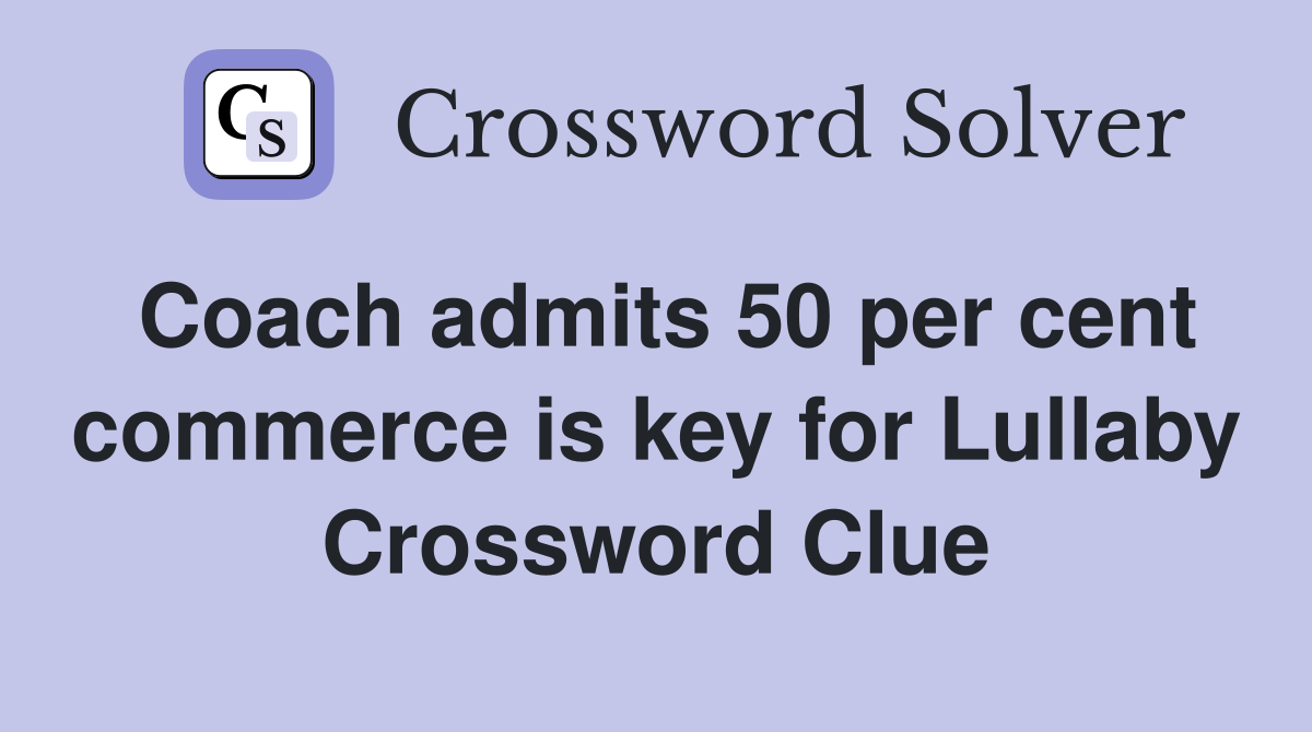 Coach admits 50 per cent commerce is key for Lullaby Crossword Clue