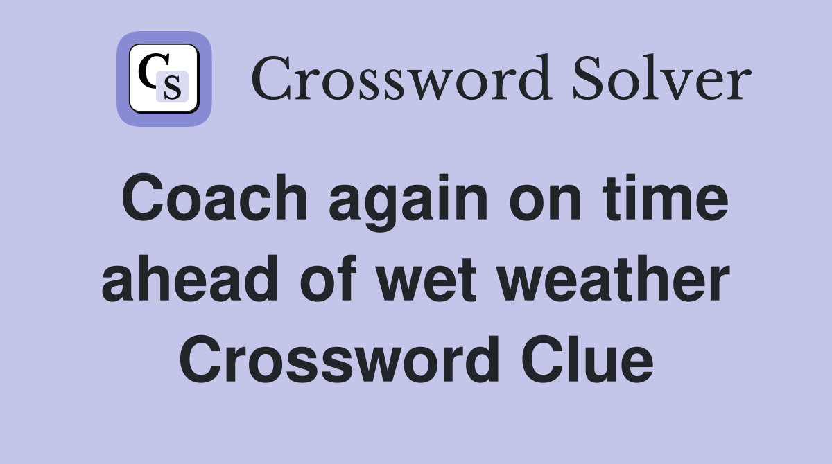 Coach again on time ahead of wet weather Crossword Clue
