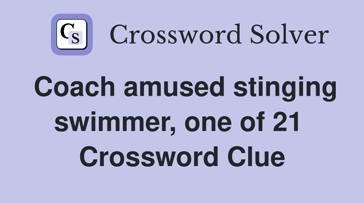 Coach amused stinging swimmer, one of 21  Crossword Clue