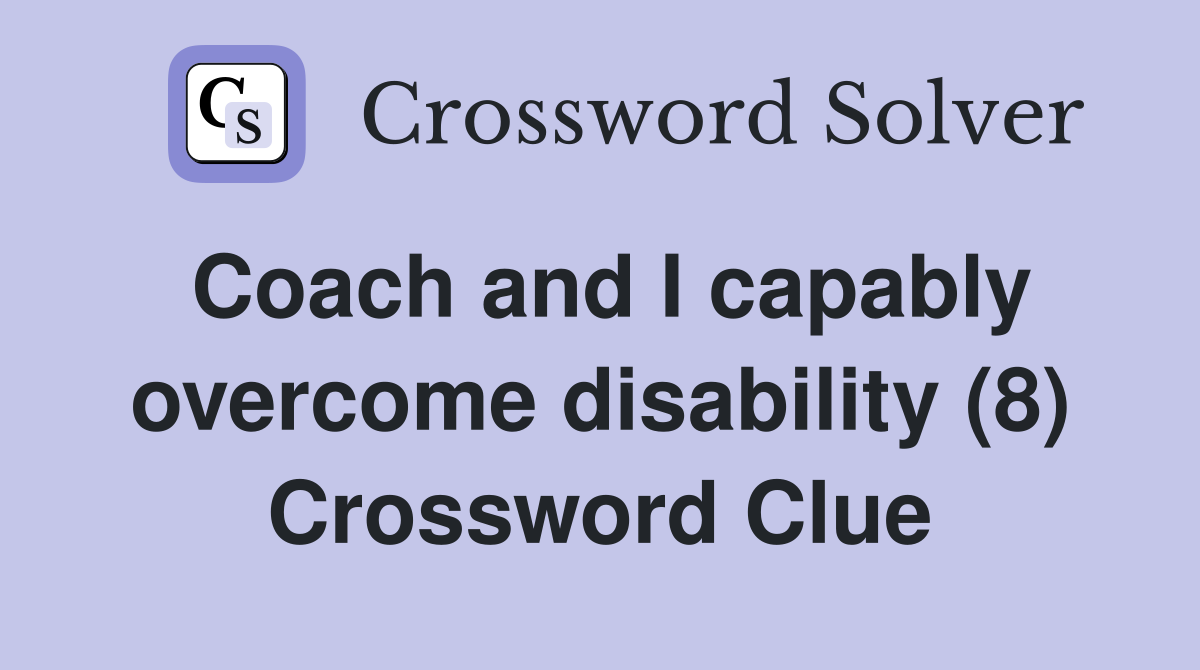 Coach and I capably overcome disability (8) Crossword Clue